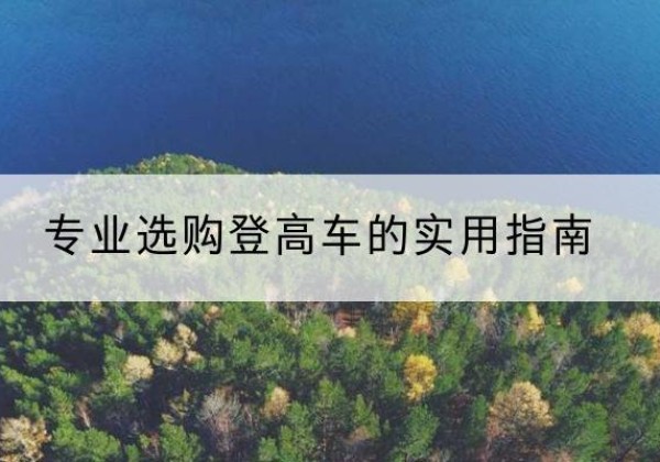 理县电动登高车厂家推荐-专业选购登高车的实用指南