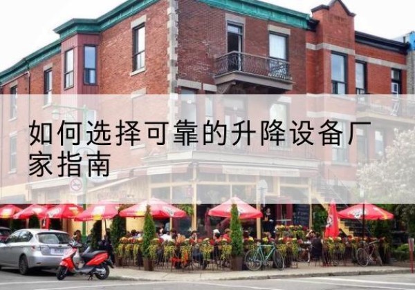 理县电动升降机厂家-如何选择可靠的升降设备厂家指南